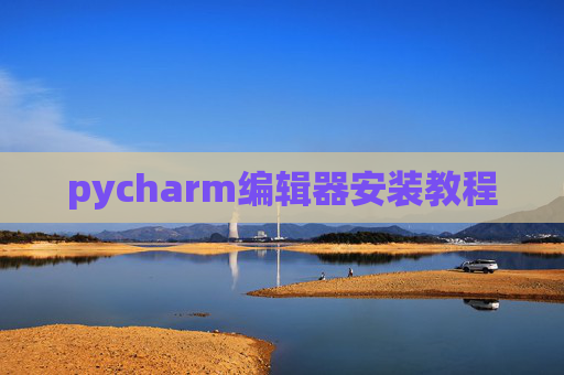 pycharm编辑器安装教程 pycharm编辑器安装教程